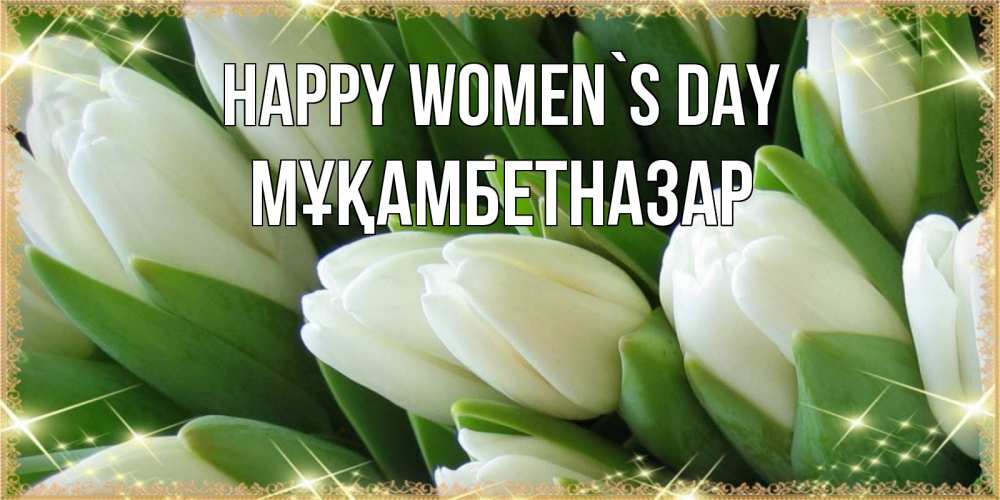 Greetings card с именем, Мұқамбетназар happy women`s day поздравляем с 8 марта Greetings with text for free download 